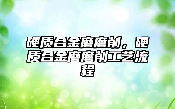 硬質合金磨磨削，硬質合金磨磨削工藝流程