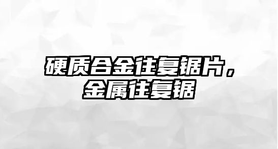 硬質(zhì)合金往復(fù)鋸片，金屬往復(fù)鋸