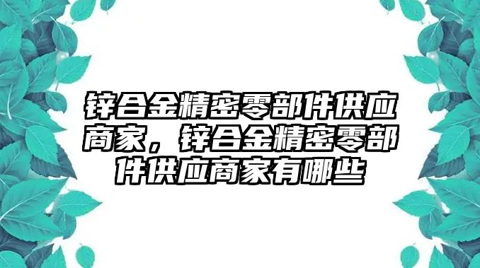 鋅合金精密零部件供應(yīng)商家，鋅合金精密零部件供應(yīng)商家有哪些