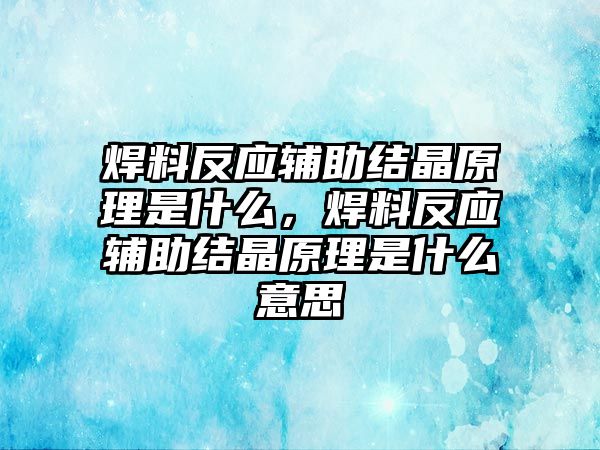 焊料反應(yīng)輔助結(jié)晶原理是什么，焊料反應(yīng)輔助結(jié)晶原理是什么意思