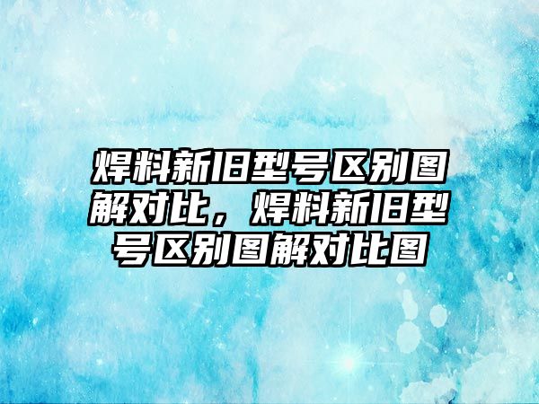 焊料新舊型號區(qū)別圖解對比，焊料新舊型號區(qū)別圖解對比圖