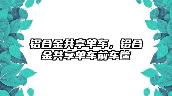 鋁合金共享單車，鋁合金共享單車前車筐