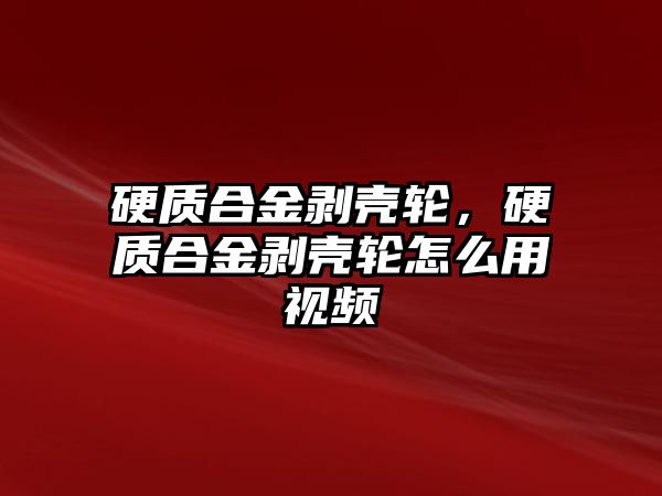 硬質(zhì)合金剝殼輪，硬質(zhì)合金剝殼輪怎么用視頻