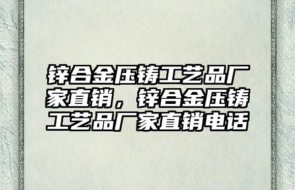 鋅合金壓鑄工藝品廠家直銷，鋅合金壓鑄工藝品廠家直銷電話