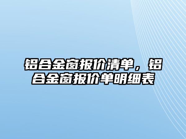 鋁合金窗報價清單，鋁合金窗報價單明細表