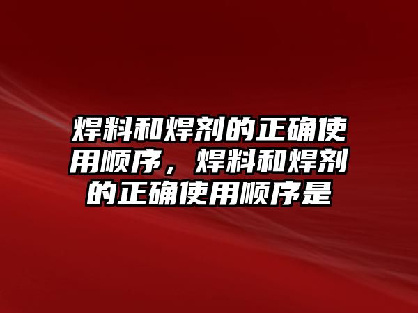 焊料和焊劑的正確使用順序，焊料和焊劑的正確使用順序是