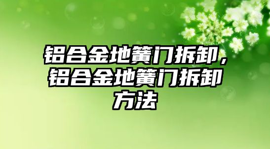 鋁合金地簧門拆卸，鋁合金地簧門拆卸方法