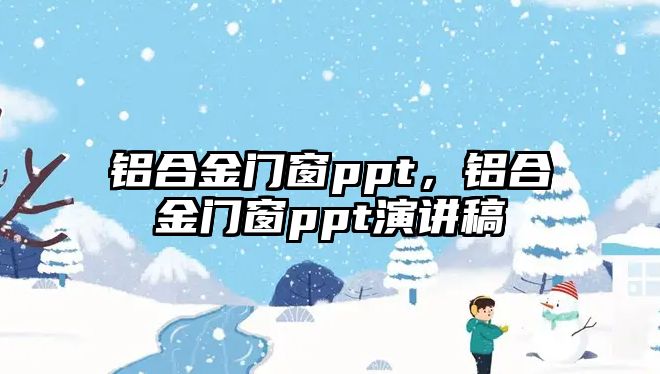 鋁合金門窗ppt，鋁合金門窗ppt演講稿