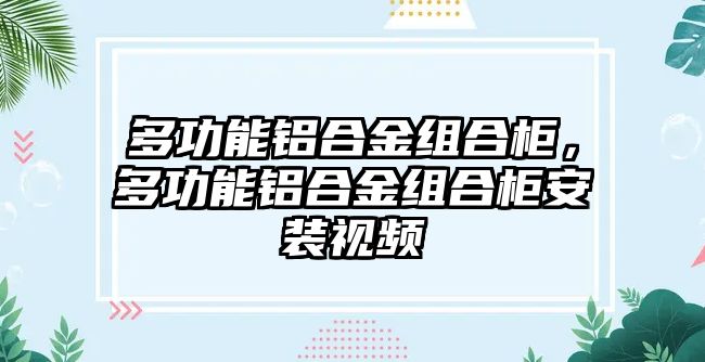 多功能鋁合金組合柜，多功能鋁合金組合柜安裝視頻