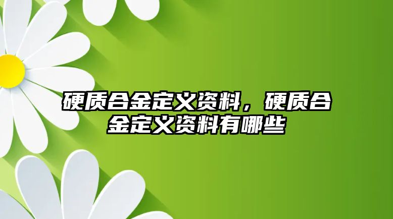 硬質(zhì)合金定義資料，硬質(zhì)合金定義資料有哪些