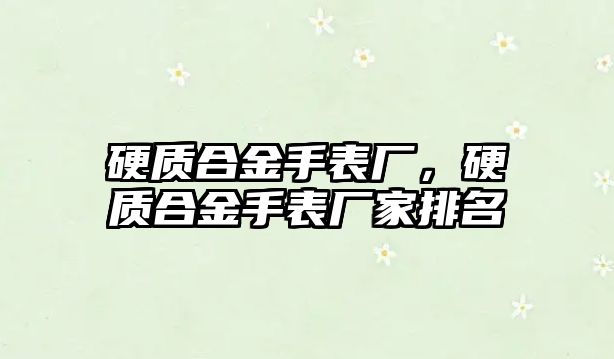 硬質合金手表廠，硬質合金手表廠家排名