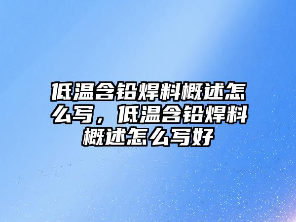 低溫含鉛焊料概述怎么寫，低溫含鉛焊料概述怎么寫好