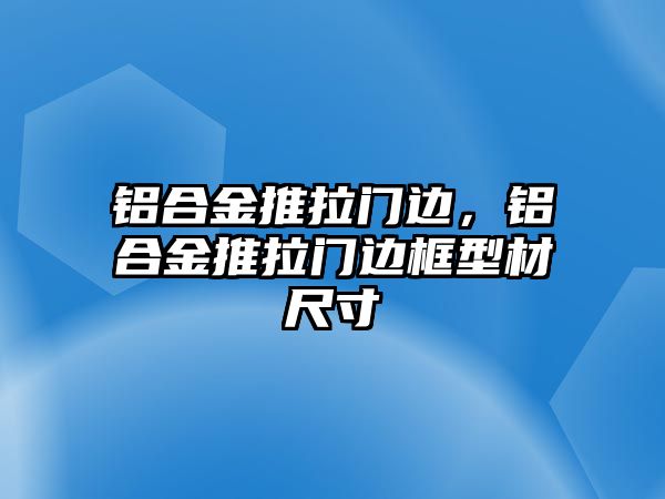 鋁合金推拉門邊，鋁合金推拉門邊框型材尺寸