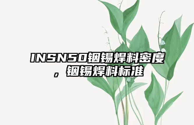 INSN50銦錫焊料密度，銦錫焊料標(biāo)準(zhǔn)