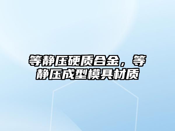 等靜壓硬質合金，等靜壓成型模具材質