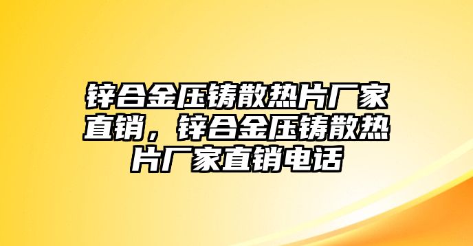 鋅合金壓鑄散熱片廠家直銷，鋅合金壓鑄散熱片廠家直銷電話