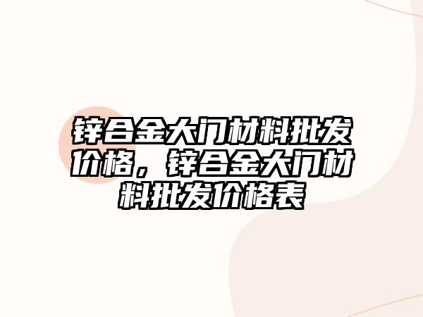 鋅合金大門材料批發(fā)價格，鋅合金大門材料批發(fā)價格表