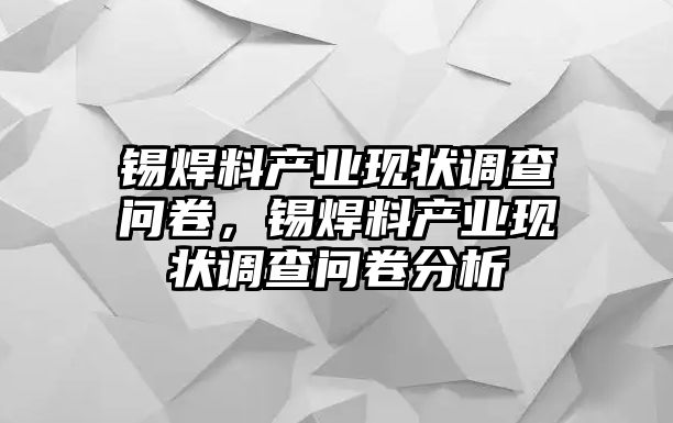 錫焊料產業(yè)現(xiàn)狀調查問卷，錫焊料產業(yè)現(xiàn)狀調查問卷分析