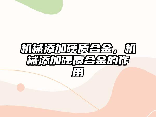 機械添加硬質(zhì)合金，機械添加硬質(zhì)合金的作用