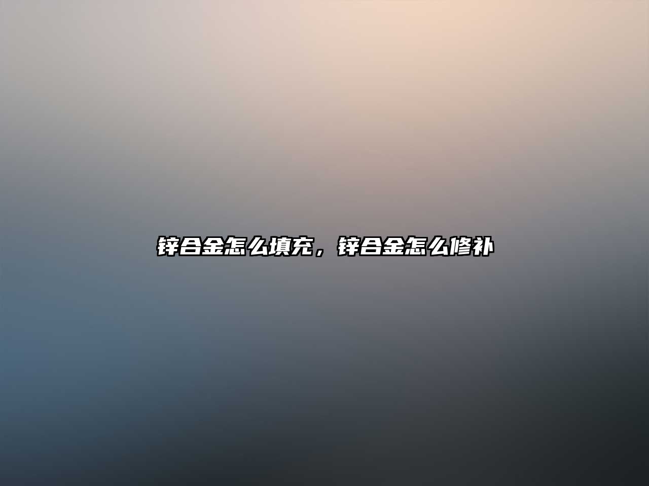 鋅合金怎么填充，鋅合金怎么修補(bǔ)