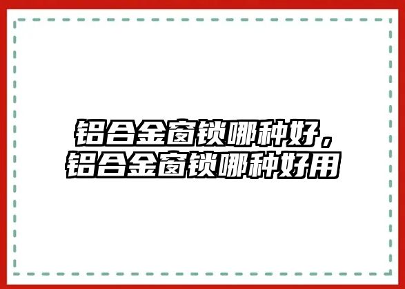 鋁合金窗鎖哪種好，鋁合金窗鎖哪種好用