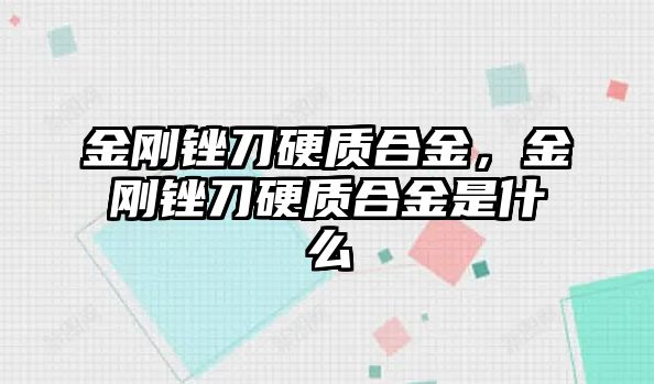 金剛銼刀硬質(zhì)合金，金剛銼刀硬質(zhì)合金是什么