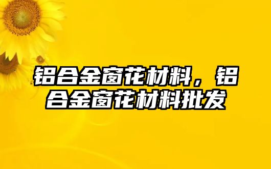 鋁合金窗花材料，鋁合金窗花材料批發(fā)