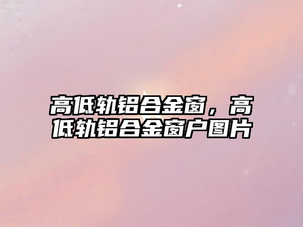 高低軌鋁合金窗，高低軌鋁合金窗戶圖片