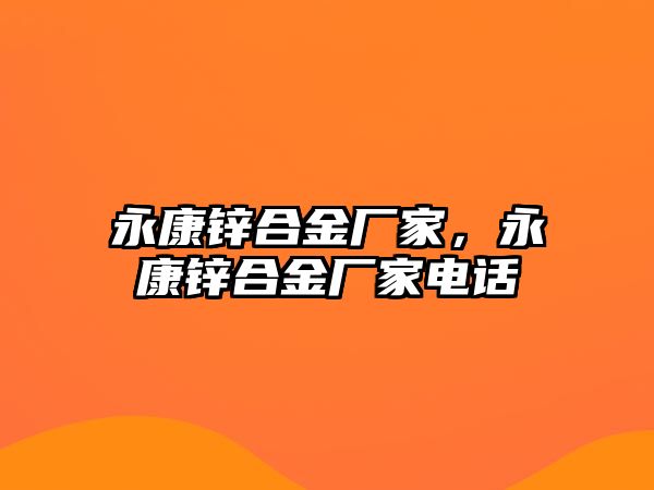 永康鋅合金廠家，永康鋅合金廠家電話