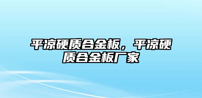 平?jīng)鲇操|(zhì)合金板，平?jīng)鲇操|(zhì)合金板廠家