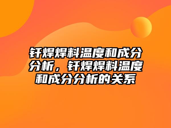 釬焊焊料溫度和成分分析，釬焊焊料溫度和成分分析的關系