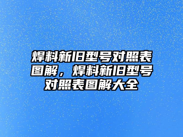 焊料新舊型號對照表圖解，焊料新舊型號對照表圖解大全