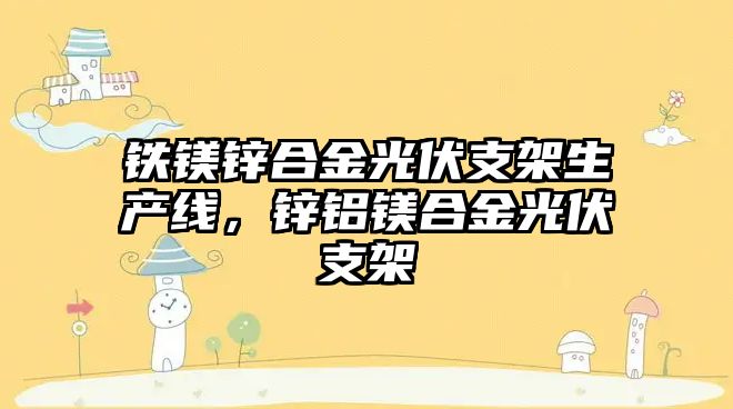 鐵鎂鋅合金光伏支架生產(chǎn)線，鋅鋁鎂合金光伏支架