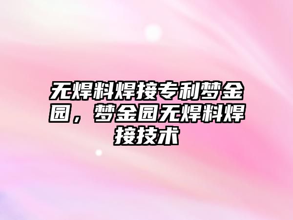 無焊料焊接專利夢金園，夢金園無焊料焊接技術