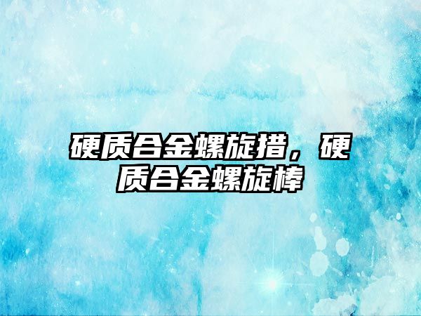 硬質(zhì)合金螺旋措，硬質(zhì)合金螺旋棒