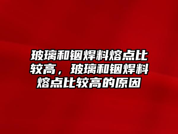 玻璃和銦焊料熔點比較高，玻璃和銦焊料熔點比較高的原因