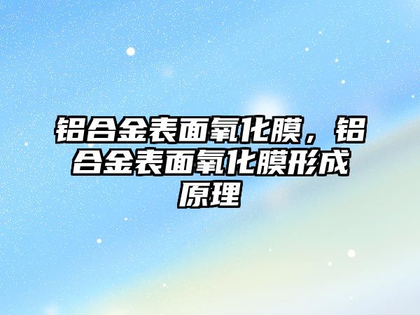 鋁合金表面氧化膜，鋁合金表面氧化膜形成原理