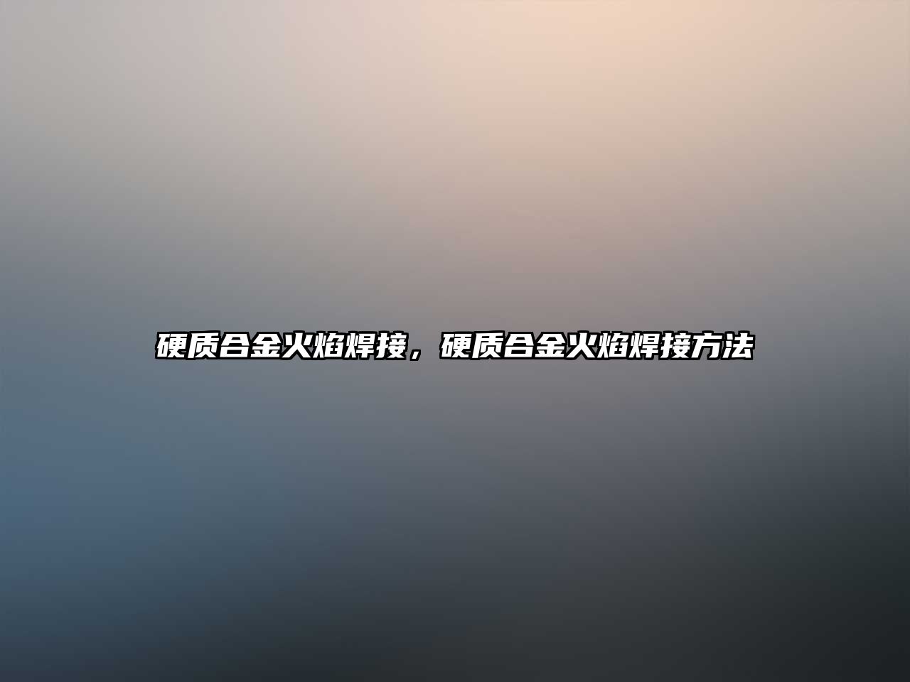 硬質(zhì)合金火焰焊接，硬質(zhì)合金火焰焊接方法