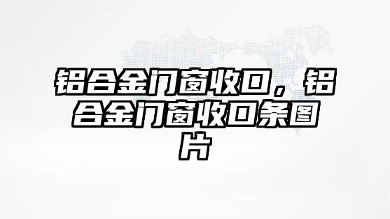 鋁合金門窗收口，鋁合金門窗收口條圖片