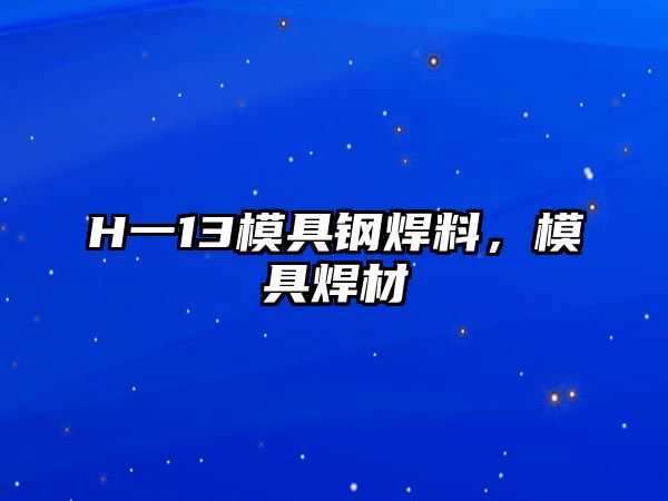 H一13模具鋼焊料，模具焊材