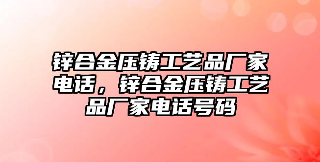 鋅合金壓鑄工藝品廠家電話，鋅合金壓鑄工藝品廠家電話號(hào)碼