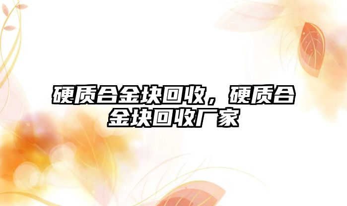 硬質(zhì)合金塊回收，硬質(zhì)合金塊回收廠家