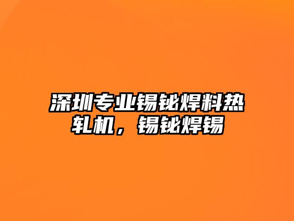 深圳專業(yè)錫鉍焊料熱軋機，錫鉍焊錫