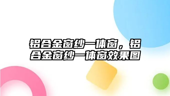 鋁合金窗紗一體窗，鋁合金窗紗一體窗效果圖