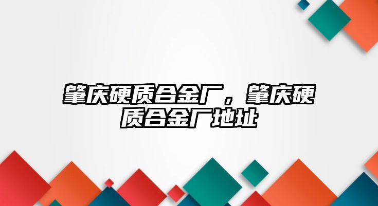 肇慶硬質合金廠，肇慶硬質合金廠地址