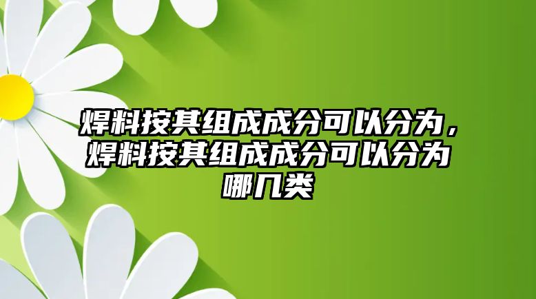 焊料按其組成成分可以分為，焊料按其組成成分可以分為哪幾類