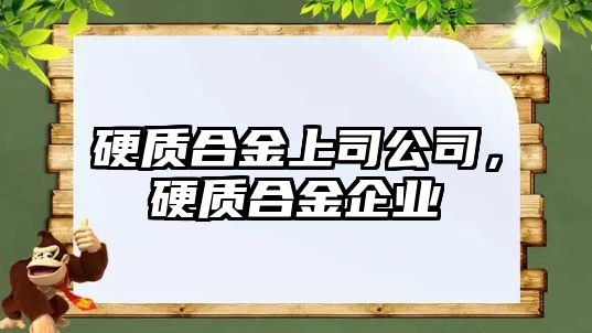 硬質(zhì)合金上司公司，硬質(zhì)合金企業(yè)