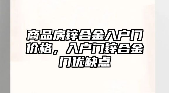 商品房鋅合金入戶門價格，入戶門鋅合金門優(yōu)缺點