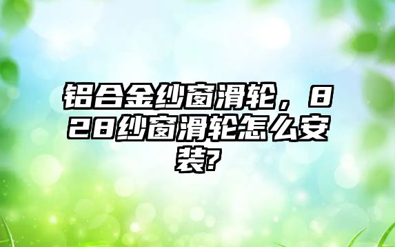 鋁合金紗窗滑輪，828紗窗滑輪怎么安裝?