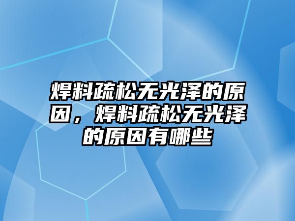 焊料疏松無光澤的原因，焊料疏松無光澤的原因有哪些